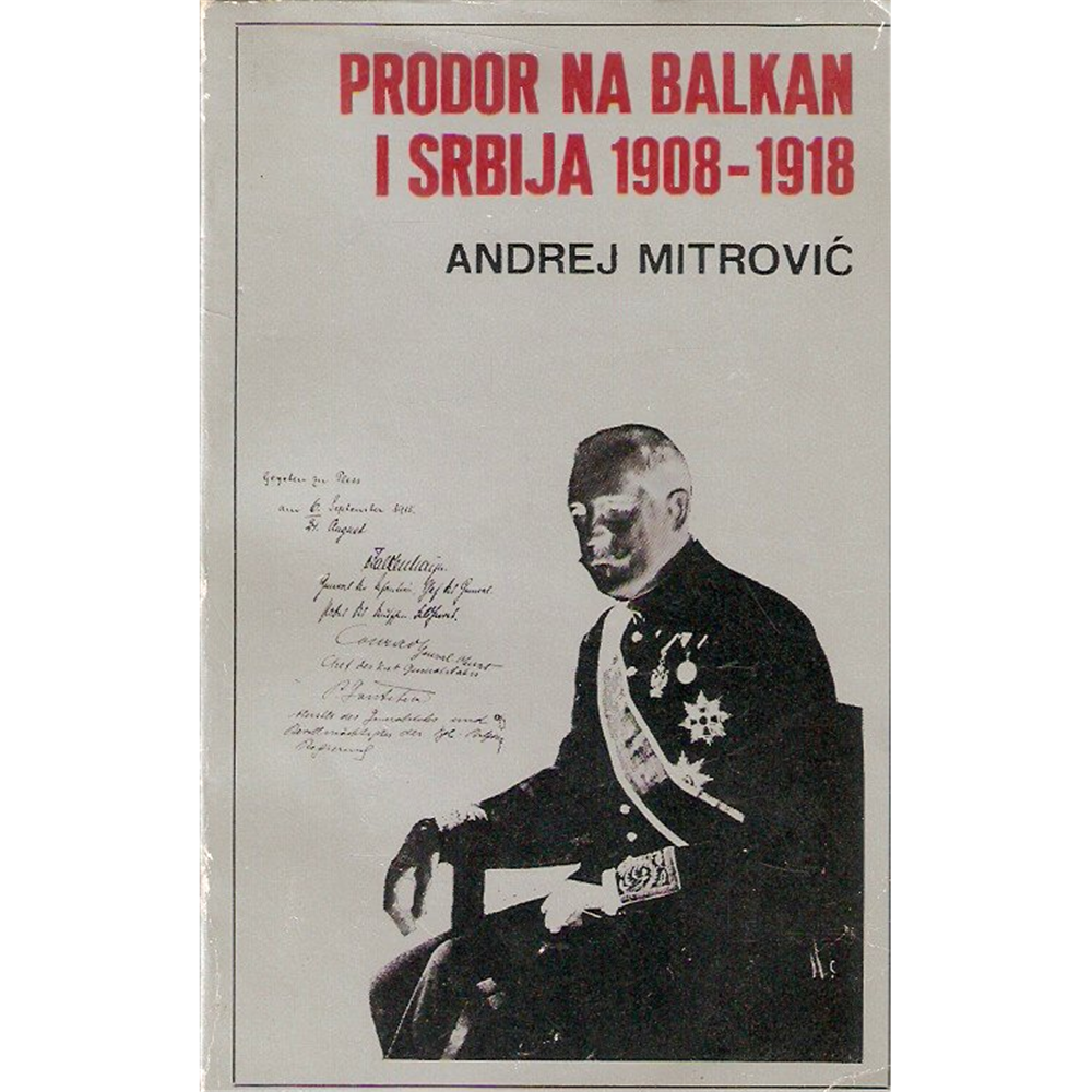 Prodor na Balkan i Srbija 1908-1918. (sa posvetom autora), Andrej Mitrović