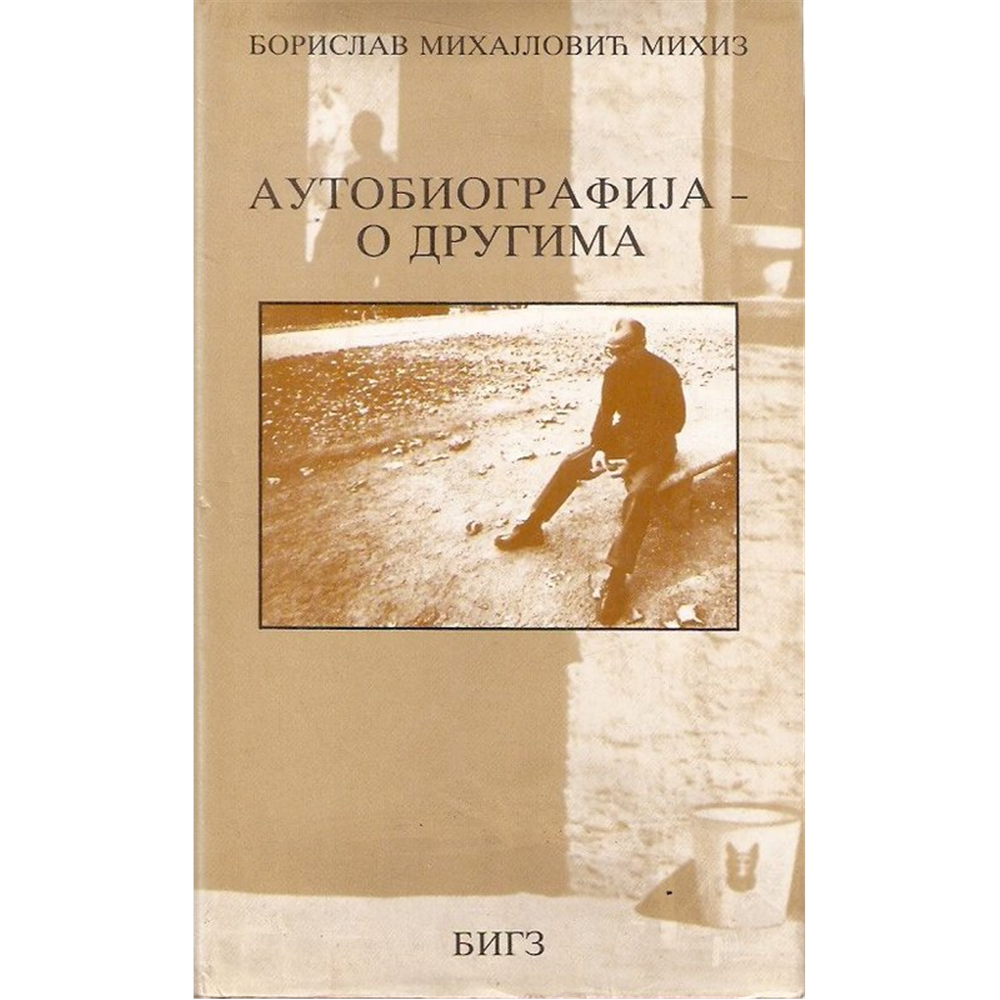 Autobiografija - O drugima, Borislav Mihajlović Mihiz